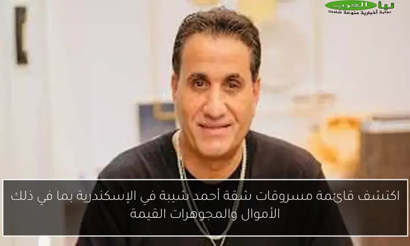اكتشف قائمة مسروقات شقة أحمد شيبة في الإسكندرية بما في ذلك الأموال والمجوهرات القيمة