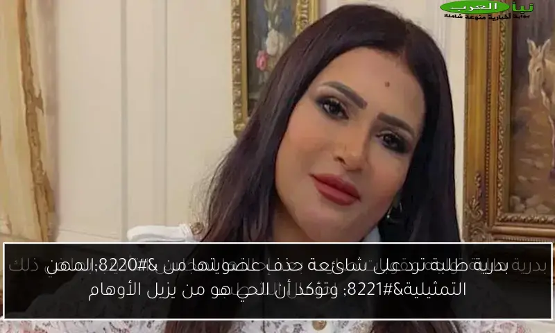 بدرية طلبة ترد على شائعة حذف عضويتها من “المهن التمثيلية” وتؤكد أن الحي هو من يزيل الأوهام