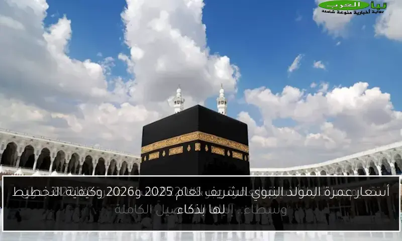 أسعار عمرة المولد النبوي الشريف لعام 2025 و2026 وكيفية التخطيط لها بذكاء