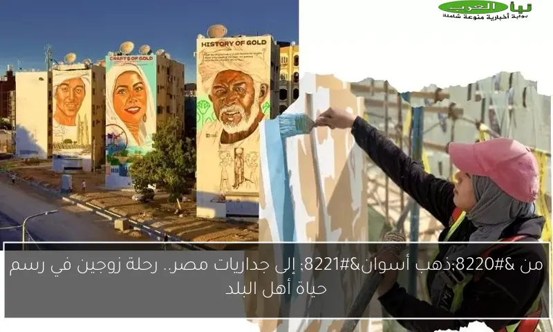 من “ذهب أسوان” إلى جداريات مصر.. رحلة زوجين في رسم حياة أهل البلد