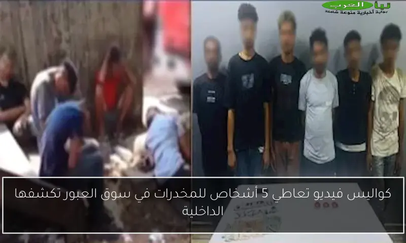 كواليس فيديو تعاطي 5 أشخاص للمخدرات في سوق العبور تكشفها الداخلية