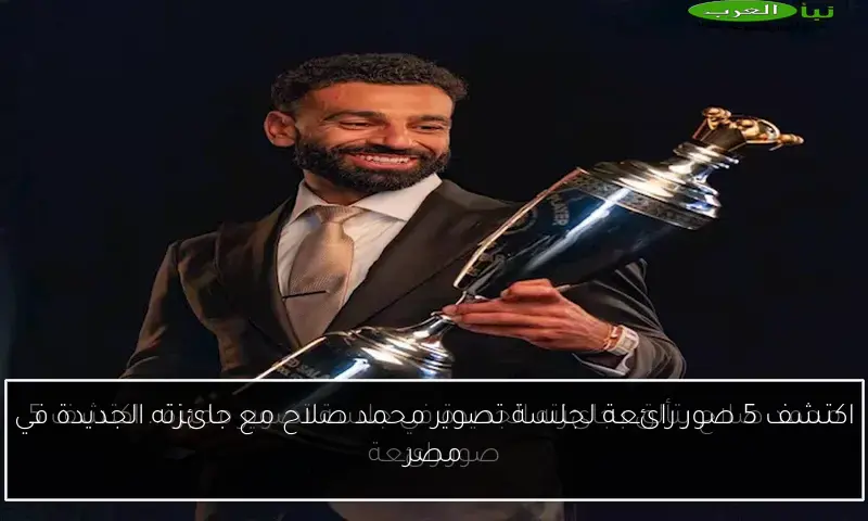 اكتشف 5 صور رائعة لجلسة تصوير محمد صلاح مع جائزته الجديدة في مصر