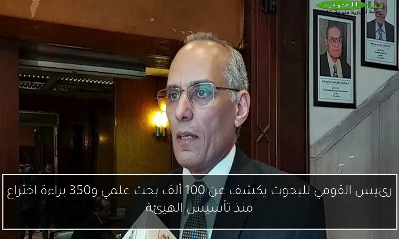 رئيس القومي للبحوث يكشف عن 100 ألف بحث علمي و350 براءة اختراع منذ تأسيس الهيئة