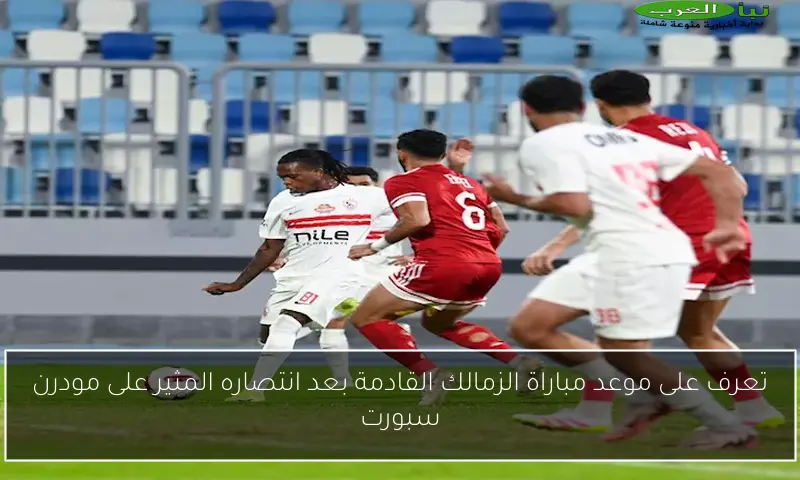 تعرف على موعد مباراة الزمالك القادمة بعد انتصاره المثير على مودرن سبورت