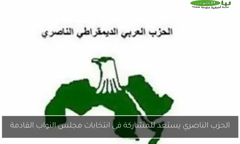 الحزب الناصري يستعد للمشاركة في انتخابات مجلس النواب القادمة