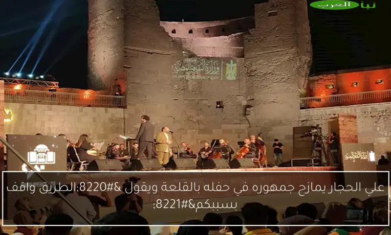 علي الحجار يمازح جمهوره في حفله بالقلعة ويقول “الطريق واقف بسببكم”