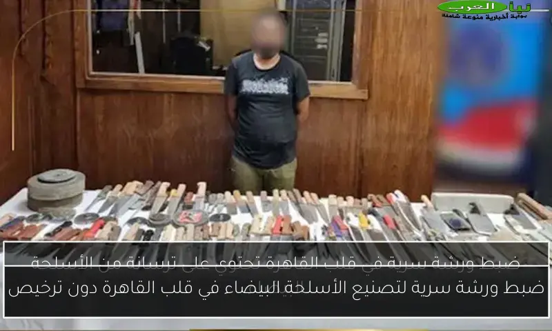 ضبط ورشة سرية لتصنيع الأسلحة البيضاء في قلب القاهرة دون ترخيص