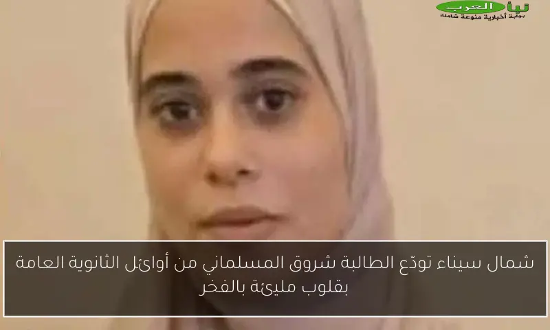 شمال سيناء تودّع الطالبة شروق المسلماني من أوائل الثانوية العامة بقلوب مليئة بالفخر