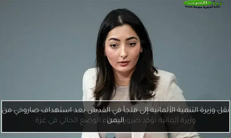 نقل وزيرة التنمية الألمانية إلى ملجأ في القدس بعد استهداف صاروخي من اليمن