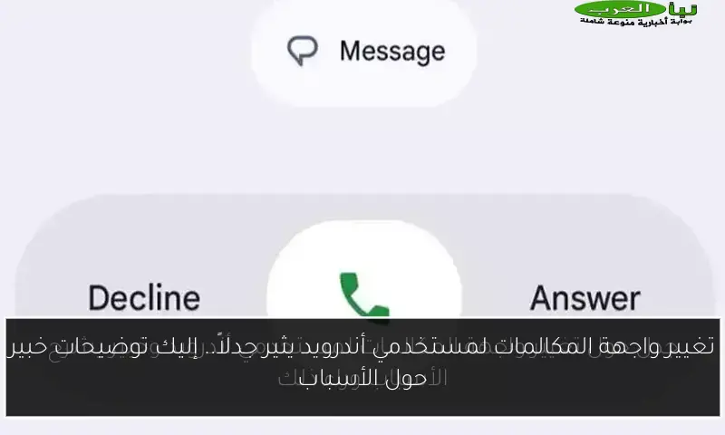 تغيير واجهة المكالمات لمستخدمي أندرويد يثير جدلاً.. إليك توضيحات خبير حول الأسباب