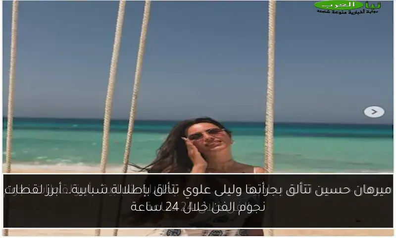 ميرهان حسين تتألق بجرأتها وليلى علوي تتألق بإطلالة شبابية.. أبرز لقطات نجوم الفن خلال 24 ساعة
