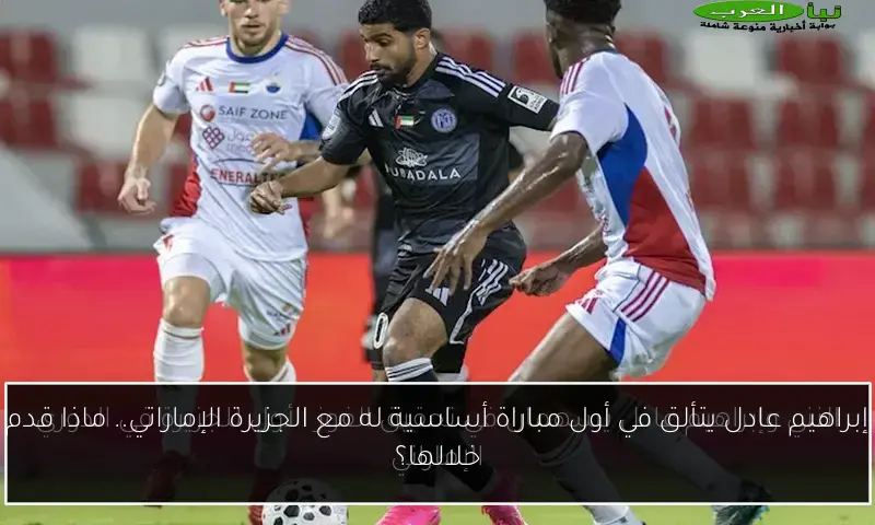 إبراهيم عادل يتألق في أول مباراة أساسية له مع الجزيرة الإماراتي.. ماذا قدم خلالها؟