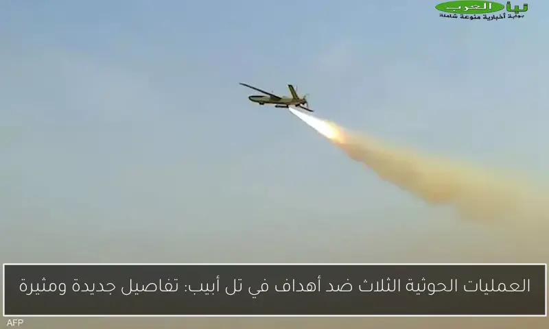 العمليات الحوثية الثلاث ضد أهداف في تل أبيب: تفاصيل جديدة ومثيرة