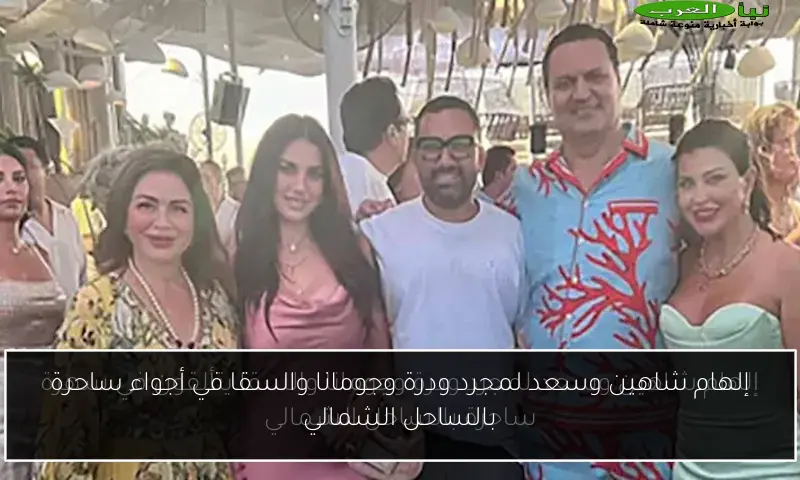 إلهام شاهين وسعد لمجرد ودرة وجومانا والسقا في أجواء ساحرة بالساحل الشمالي