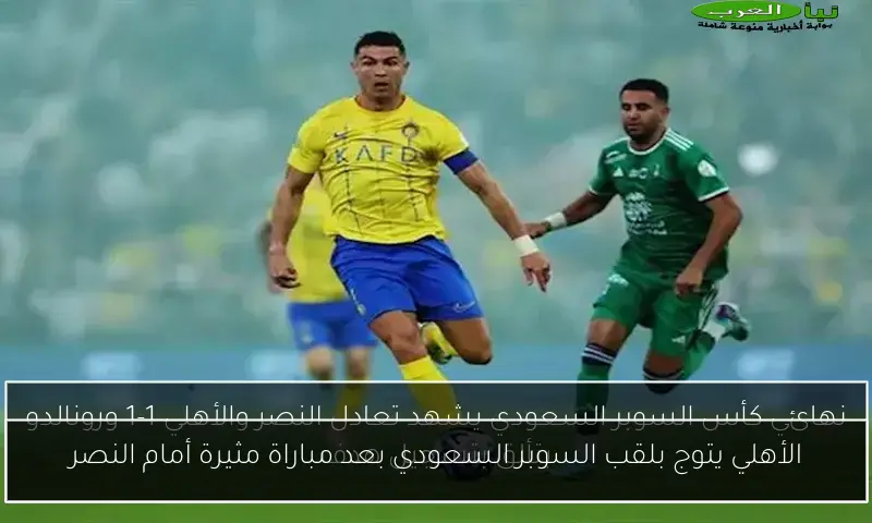 الأهلي يتوج بلقب السوبر السعودي بعد مباراة مثيرة أمام النصر