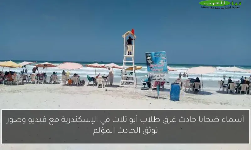 أسماء ضحايا حادث غرق طلاب أبو تلات في الإسكندرية مع فيديو وصور توثق الحادث المؤلم