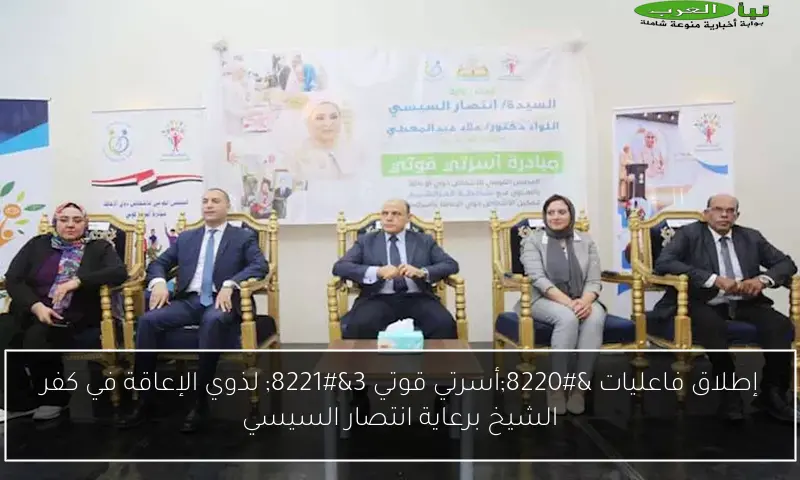 إطلاق فاعليات “أسرتي قوتي 3” لذوي الإعاقة في كفر الشيخ برعاية انتصار السيسي