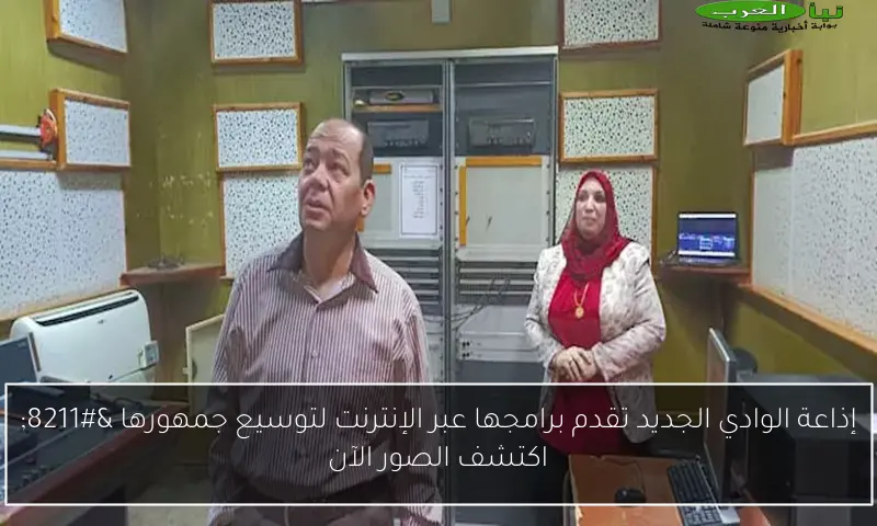 إذاعة الوادي الجديد تقدم برامجها عبر الإنترنت لتوسيع جمهورها – اكتشف الصور الآن
