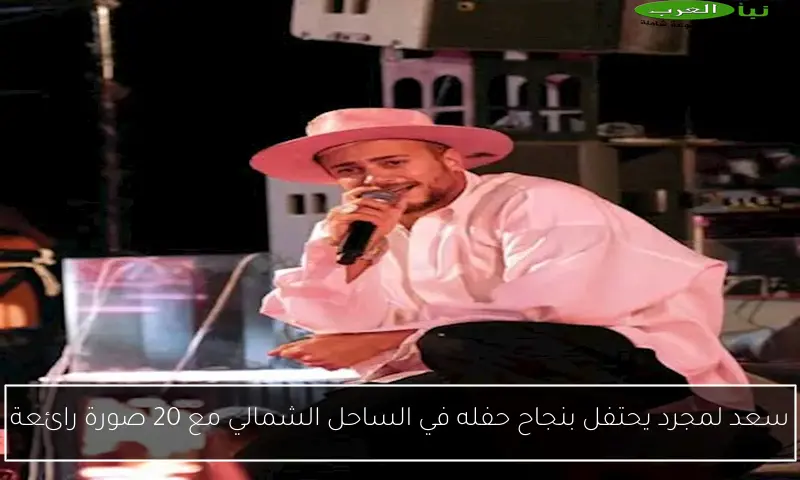 سعد لمجرد يحتفل بنجاح حفله في الساحل الشمالي مع 20 صورة رائعة