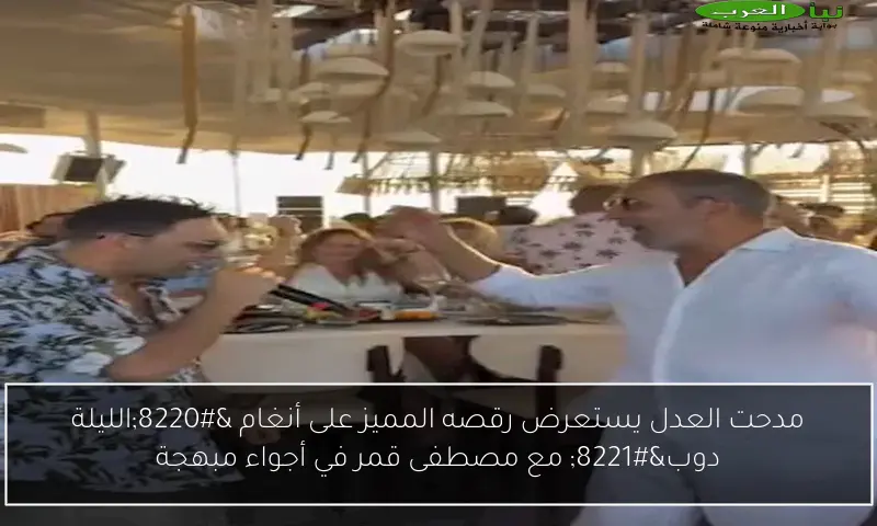 مدحت العدل يستعرض رقصه المميز على أنغام “الليلة دوب” مع مصطفى قمر في أجواء مبهجة