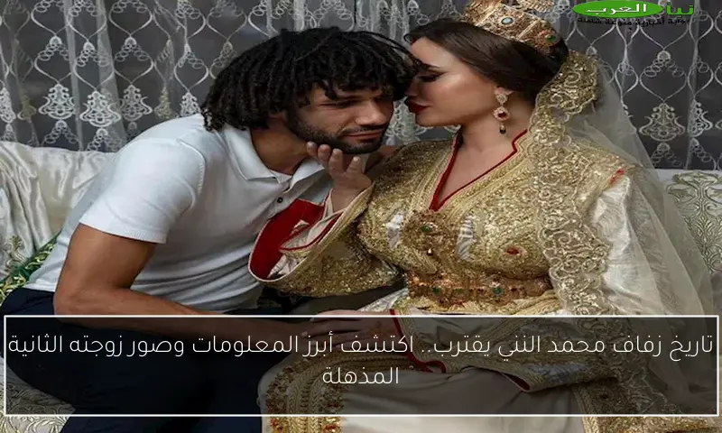 تاريخ زفاف محمد النني يقترب.. اكتشف أبرز المعلومات وصور زوجته الثانية المذهلة