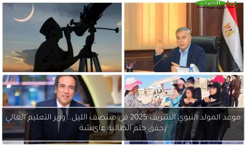 موعد المولد النبوي الشريف 2025 في منتصف الليل.. وزير التعليم العالي يحقق حلم الطالبة عائشة