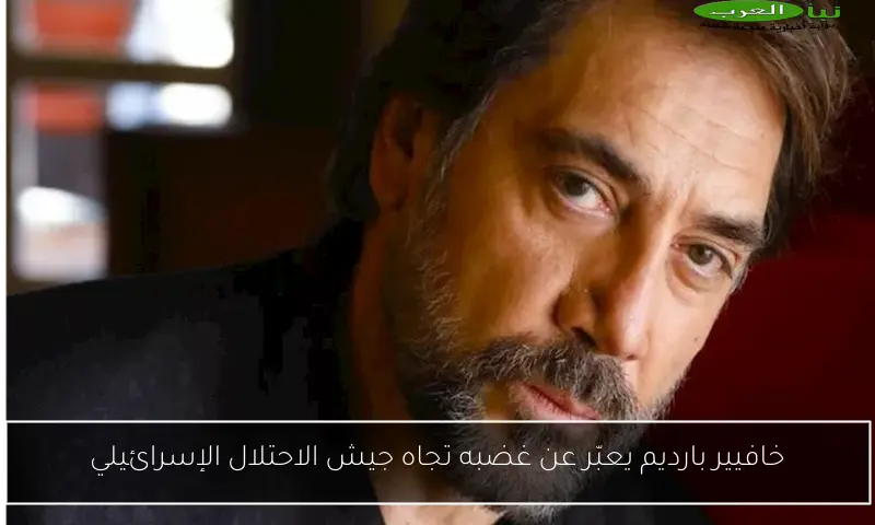 خافيير بارديم يعبّر عن غضبه تجاه جيش الاحتلال الإسرائيلي