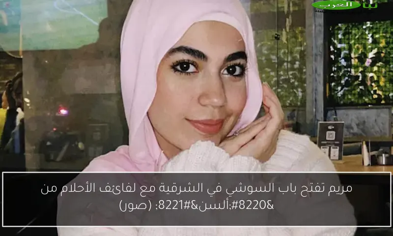 مريم تفتح باب السوشي في الشرقية مع لفائف الأحلام من “ألسن” (صور)