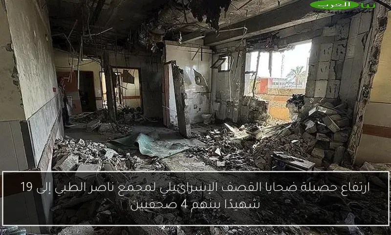 ارتفاع حصيلة ضحايا القصف الإسرائيلي لمجمع ناصر الطبي إلى 19 شهيدًا بينهم 4 صحفيين