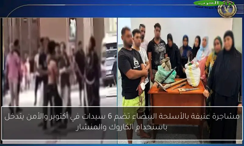 مشاجرة عنيفة بالأسلحة البيضاء تضم 6 سيدات في أكتوبر والأمن يتدخل باستخدام الكاروك والمنشار
