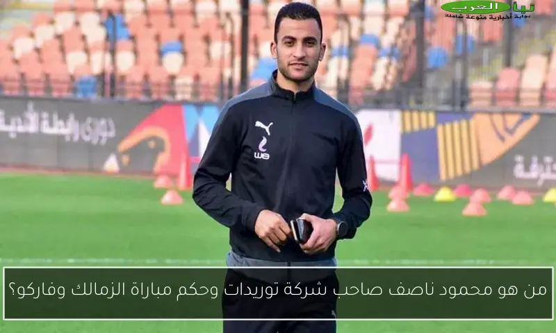 من هو محمود ناصف صاحب شركة توريدات وحكم مباراة الزمالك وفاركو؟