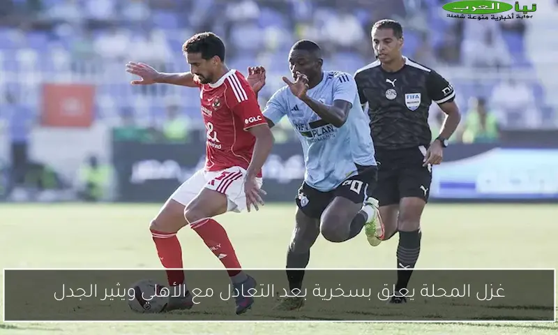 غزل المحلة يعلق بسخرية بعد التعادل مع الأهلي ويثير الجدل