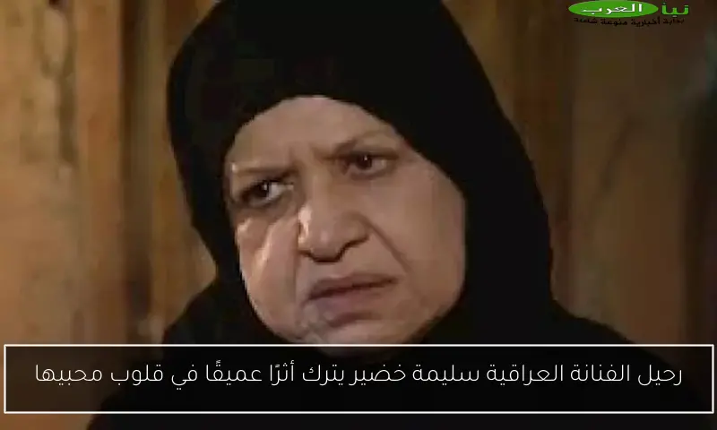 رحيل الفنانة العراقية سليمة خضير يترك أثرًا عميقًا في قلوب محبيها