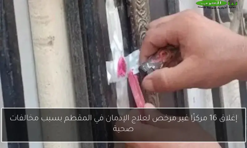 إغلاق 16 مركزًا غير مرخص لعلاج الإدمان في المقطم بسبب مخالفات صحية