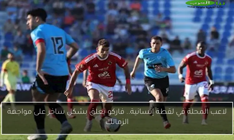 لاعب المحلة في لقطة إنسانية.. فاركو يعلق بشكل ساخر على مواجهة الزمالك