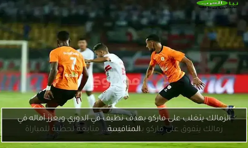 الزمالك يتغلب على فاركو بهدف نظيف في الدوري ويعزز آماله في المنافسة