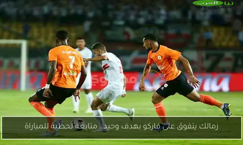 زمالك يتفوق على فاركو بهدف وحيد.. متابعة لحظية للمباراة