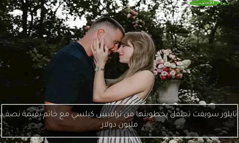 تايلور سويفت تحتفل بخطوبتها من ترافيس كيلسي مع خاتم بقيمة نصف مليون دولار