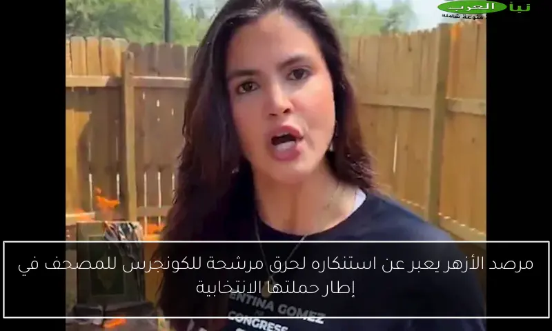 مرصد الأزهر يعبر عن استنكاره لحرق مرشحة للكونجرس للمصحف في إطار حملتها الانتخابية