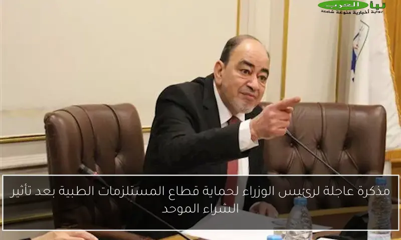 مذكرة عاجلة لرئيس الوزراء لحماية قطاع المستلزمات الطبية بعد تأثير الشراء الموحد