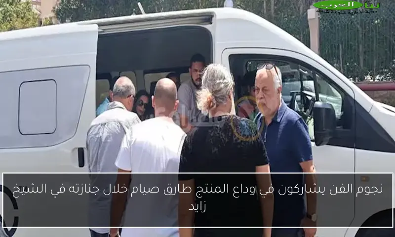 نجوم الفن يشاركون في وداع المنتج طارق صيام خلال جنازته في الشيخ زايد