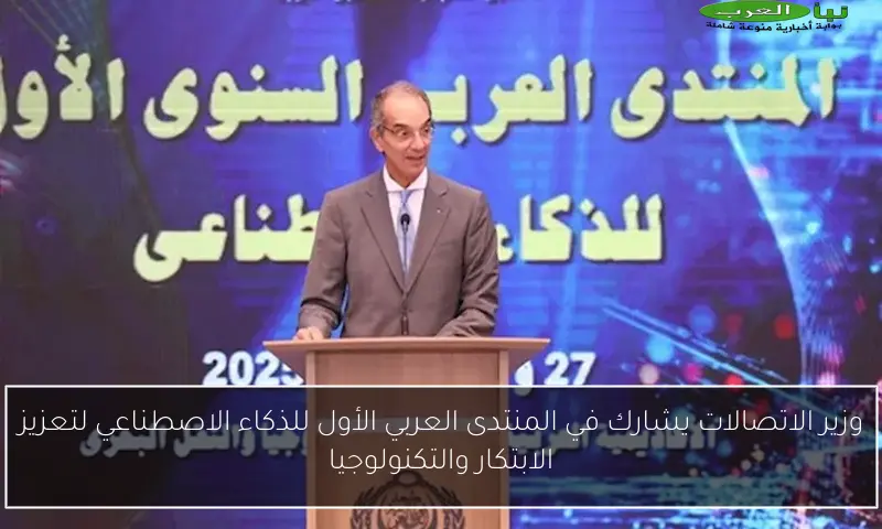 وزير الاتصالات يشارك في المنتدى العربي الأول للذكاء الاصطناعي لتعزيز الابتكار والتكنولوجيا