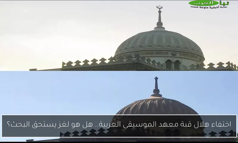 اختفاء هلال قبة معهد الموسيقى العربية.. هل هو لغز يستحق البحث؟