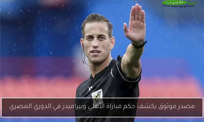 مصدر موثوق يكشف حكم مباراة الأهلي وبيراميدز في الدوري المصري