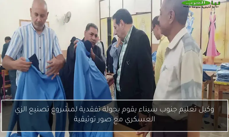 وكيل تعليم جنوب سيناء يقوم بجولة تفقدية لمشروع تصنيع الزي العسكري مع صور توثيقية