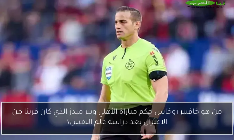 من هو خافيير روخاس حكم مباراة الأهلي وبيراميدز الذي كان قريبًا من الاعتزال بعد دراسة علم النفس؟