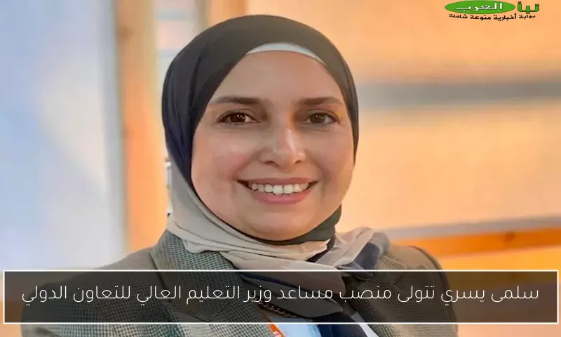 سلمى يسري تتولى منصب مساعد وزير التعليم العالي للتعاون الدولي
