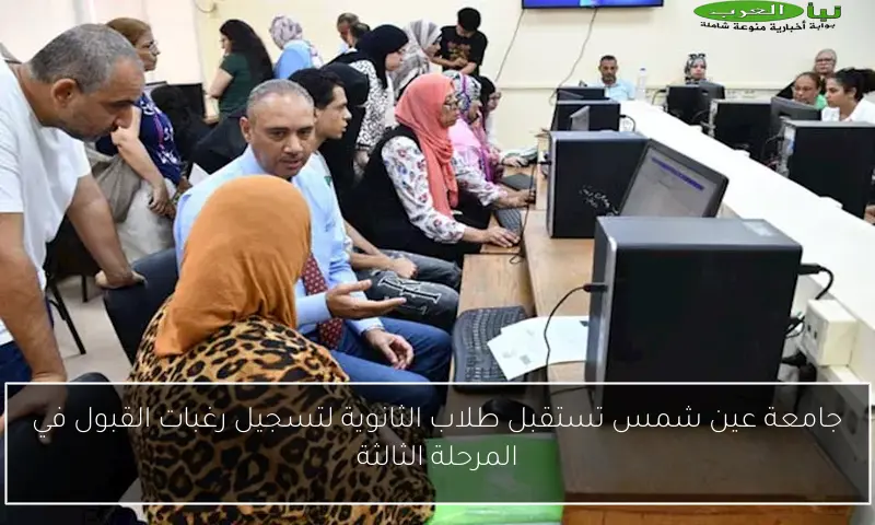 جامعة عين شمس تستقبل طلاب الثانوية لتسجيل رغبات القبول في المرحلة الثالثة