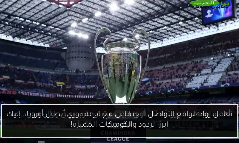 تفاعل رواد مواقع التواصل الاجتماعي مع قرعة دوري أبطال أوروبا.. إليك أبرز الردود والكوميكات المميزة!