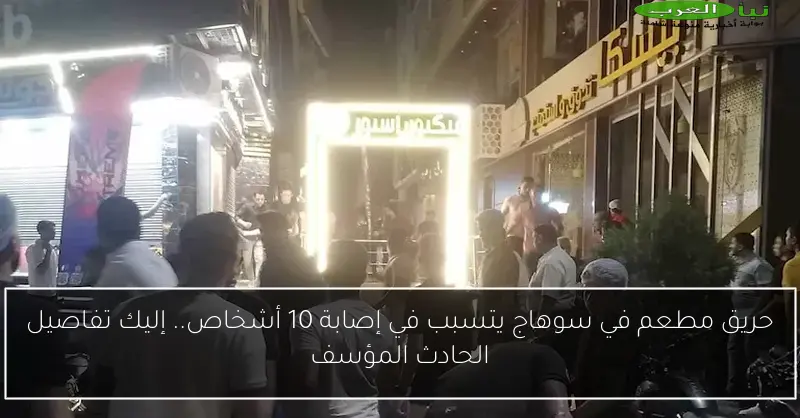 حريق مطعم في سوهاج يتسبب في إصابة 10 أشخاص.. إليك تفاصيل الحادث المؤسف